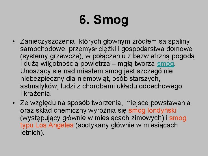 6. Smog • Zanieczyszczenia, których głównym źródłem są spaliny samochodowe, przemysł ciężki i gospodarstwa