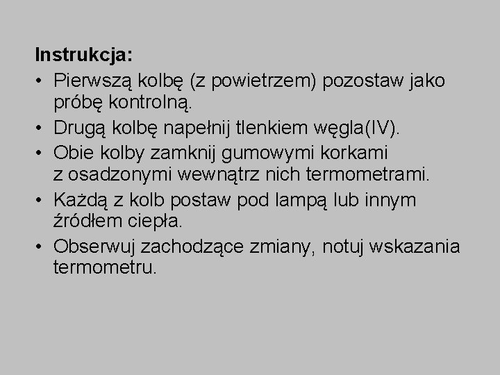 Instrukcja: • Pierwszą kolbę (z powietrzem) pozostaw jako próbę kontrolną. • Drugą kolbę napełnij