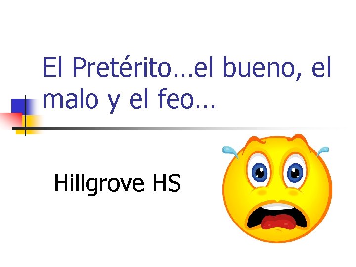 El Pretérito…el bueno, el malo y el feo… Hillgrove HS 