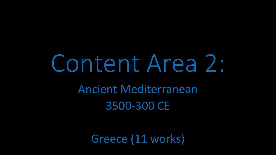 Content Area 2: Ancient Mediterranean 3500 -300 CE Greece (11 works) 