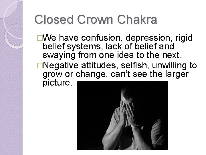 Closed Crown Chakra �We have confusion, depression, rigid belief systems, lack of belief and