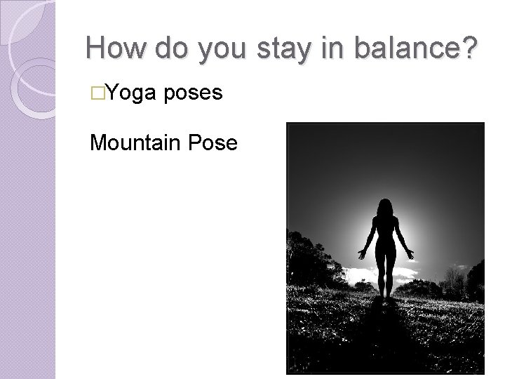 How do you stay in balance? �Yoga poses Mountain Pose 