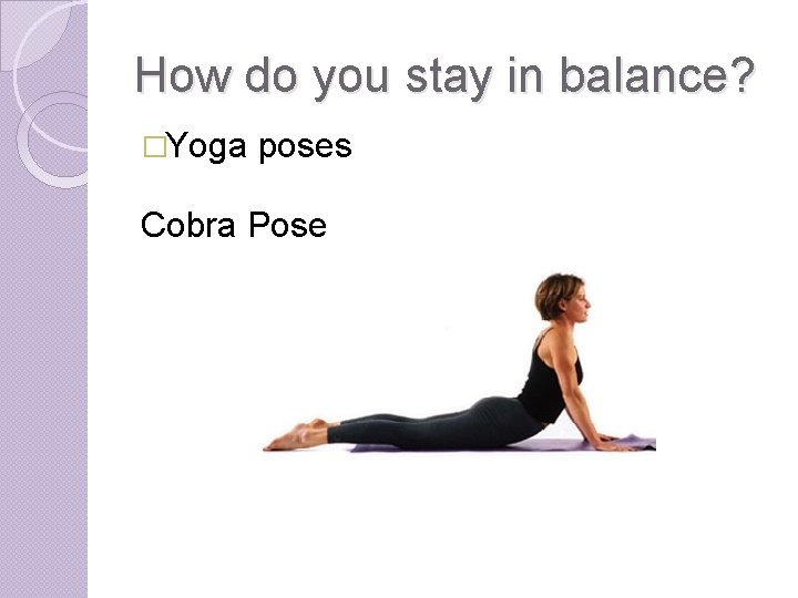 How do you stay in balance? �Yoga poses Cobra Pose 