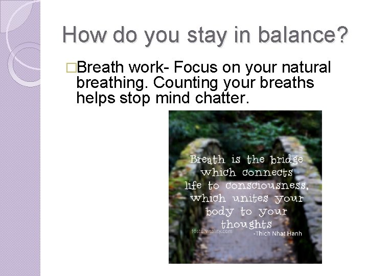 How do you stay in balance? �Breath work- Focus on your natural breathing. Counting