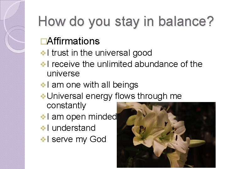 How do you stay in balance? �Affirmations v. I trust in the universal good