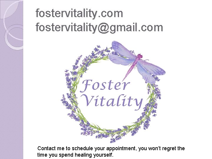 fostervitality. com fostervitality@gmail. com Contact me to schedule your appointment, you won’t regret the