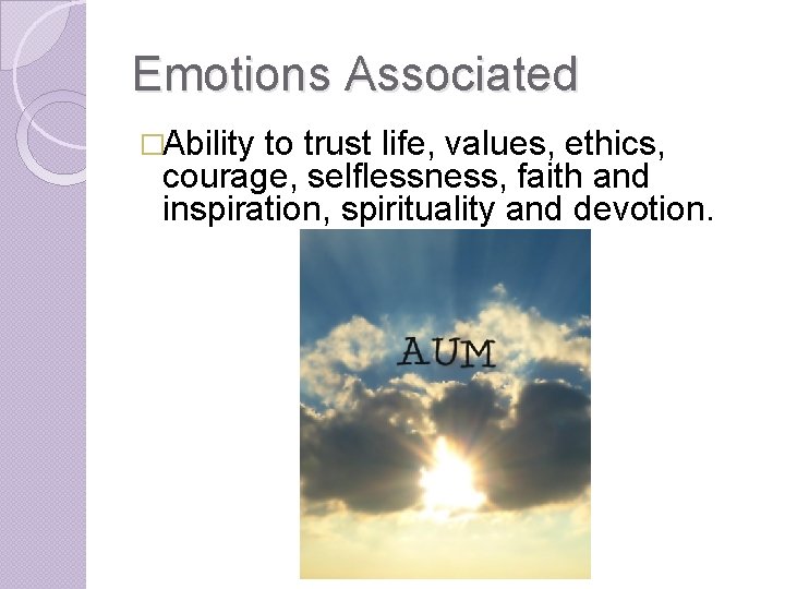 Emotions Associated �Ability to trust life, values, ethics, courage, selflessness, faith and inspiration, spirituality