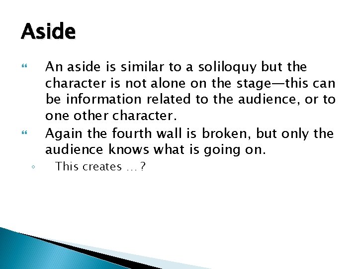 Aside ◦ An aside is similar to a soliloquy but the character is not