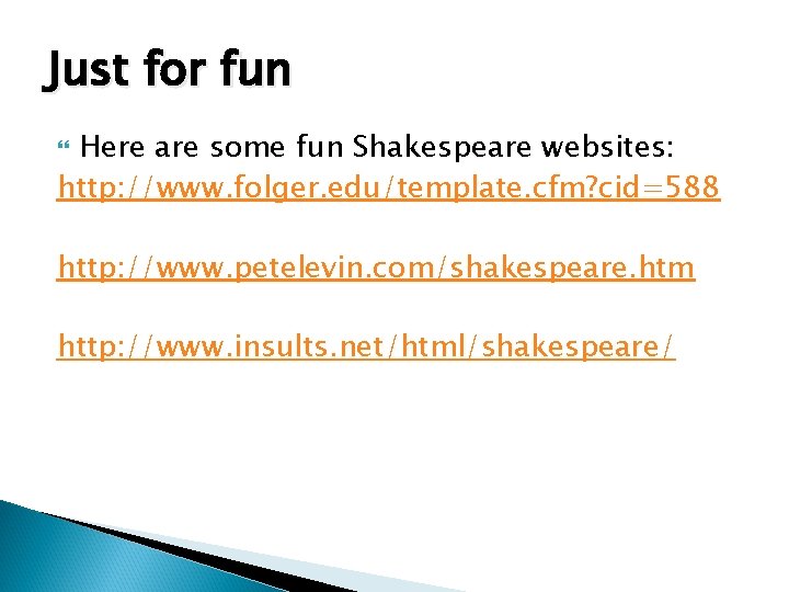 Just for fun Here are some fun Shakespeare websites: http: //www. folger. edu/template. cfm?
