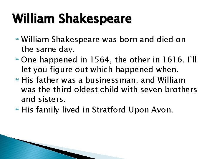 William Shakespeare William Shakespeare was born and died on the same day. One happened