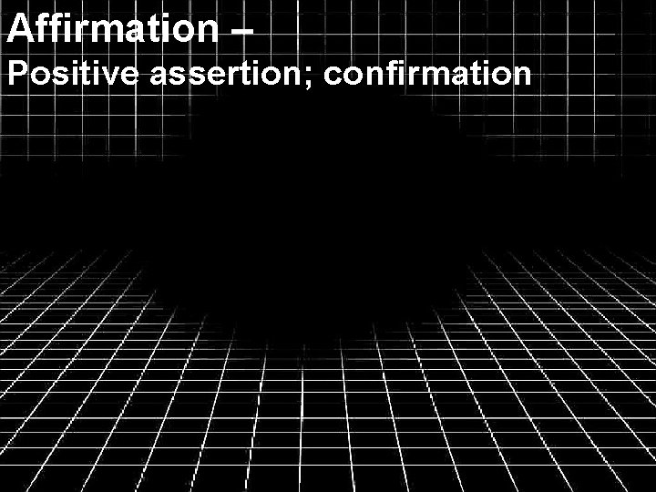 Affirmation – Positive assertion; confirmation 