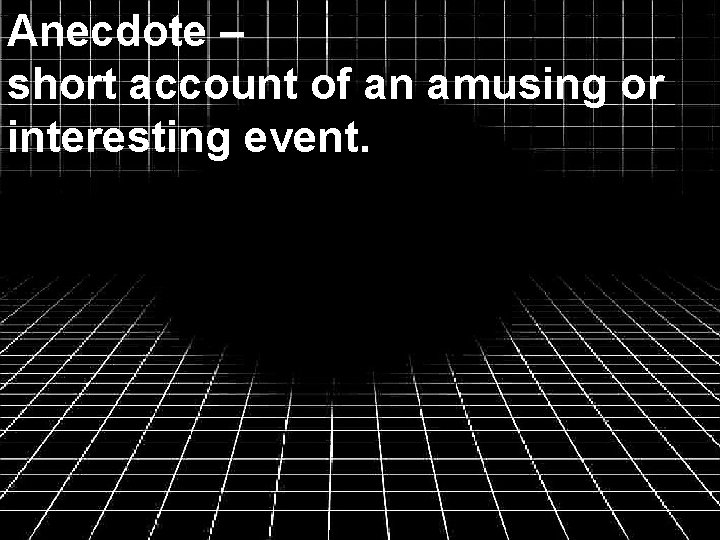 Anecdote – short account of an amusing or interesting event. 