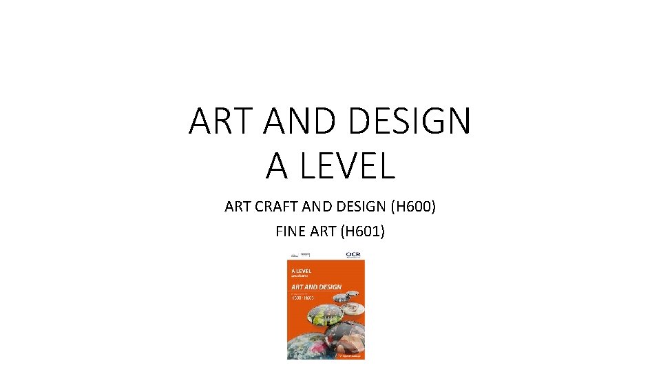 ART AND DESIGN A LEVEL ART CRAFT AND DESIGN (H 600) FINE ART (H