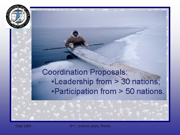 Coordination Proposals: • Leadership from > 30 nations; • Participation from > 50 nations.