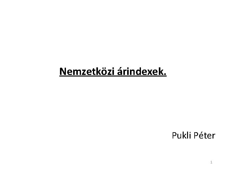 Nemzetközi árindexek. Pukli Péter 1 