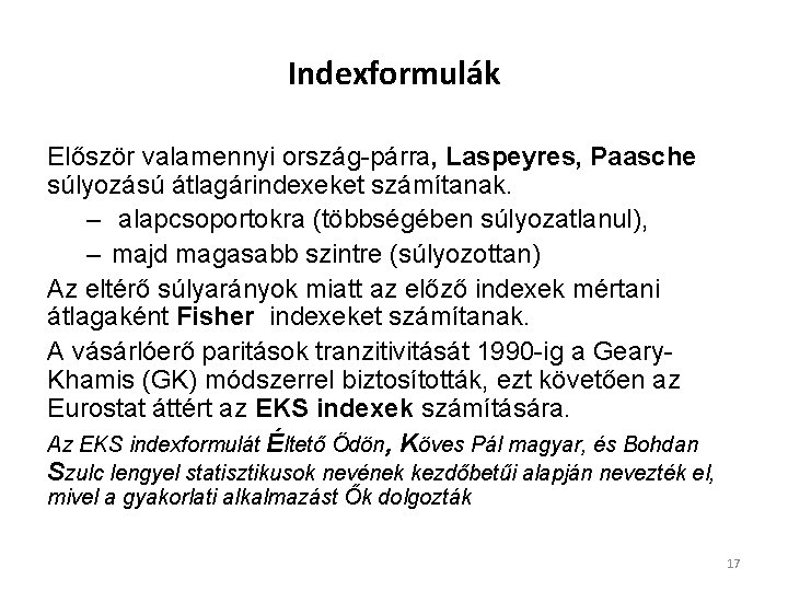 Indexformulák Először valamennyi ország-párra, Laspeyres, Paasche súlyozású átlagárindexeket számítanak. – alapcsoportokra (többségében súlyozatlanul), –