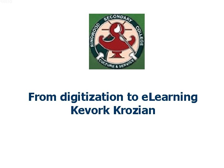 Hello From digitization to e. Learning Kevork Krozian 