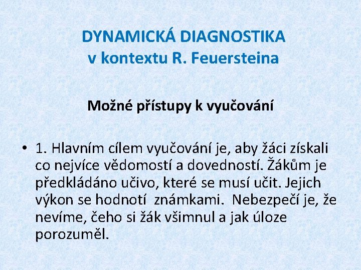 DYNAMICKÁ DIAGNOSTIKA v kontextu R. Feuersteina Možné přístupy k vyučování • 1. Hlavním cílem DYNAMICKÁ DIAGNOSTIKA v kontextu R. Feuersteina Možné přístupy k vyučování • 1. Hlavním cílem