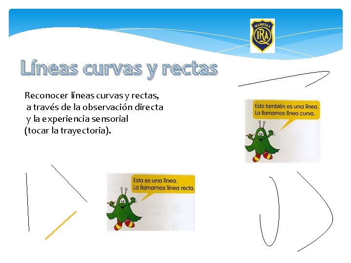 Líneas curvas y rectas Reconocer líneas curvas y rectas, a través de la observación