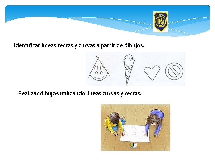 Identificar líneas rectas y curvas a partir de dibujos. Realizar dibujos utilizando líneas curvas