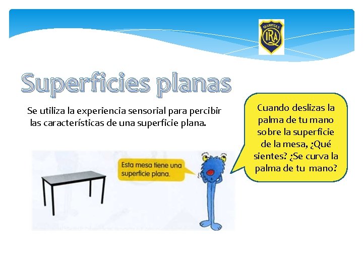 Superficies planas Se utiliza la experiencia sensorial para percibir las características de una superficie