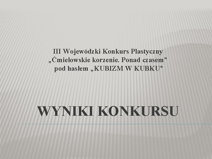 III Wojewódzki Konkurs Plastyczny „Ćmielowskie korzenie. Ponad czasem” pod hasłem „KUBIZM W KUBKU” WYNIKI