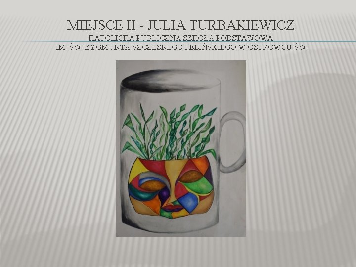 MIEJSCE II - JULIA TURBAKIEWICZ KATOLICKA PUBLICZNA SZKOŁA PODSTAWOWA IM. ŚW. ZYGMUNTA SZCZĘSNEGO FELIŃSKIEGO