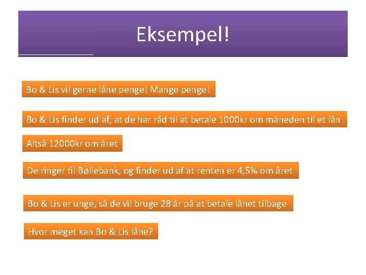 Eksempel! Bo & Lis vil gerne låne penge! Mange penge! Bo & Lis finder