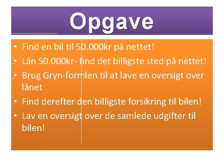Opgave • Find en bil til 50. 000 kr på nettet! • Lån 50.