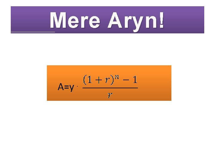 Mere Aryn! A=y. 