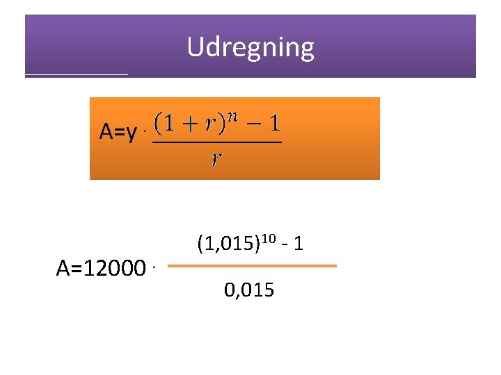 Udregning A=y. A=12000. (1, 015)10 - 1 0, 015 