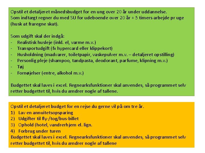 Opstil et detaljeret månedsbudget for en ung over 20 år under uddannelse. Som indtægt