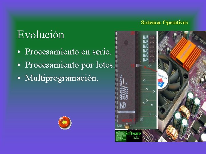 Sistemas Operativos Evolución • Procesamiento en serie. • Procesamiento por lotes. • Multiprogramación. 