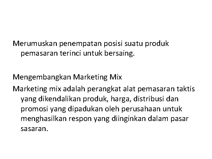 Merumuskan penempatan posisi suatu produk pemasaran terinci untuk bersaing. Mengembangkan Marketing Mix Marketing mix