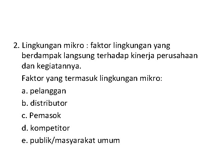 2. Lingkungan mikro : faktor lingkungan yang berdampak langsung terhadap kinerja perusahaan dan kegiatannya. 2. Lingkungan mikro : faktor lingkungan yang berdampak langsung terhadap kinerja perusahaan dan kegiatannya.
