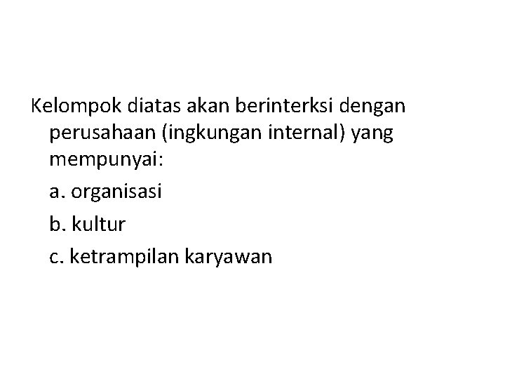 Kelompok diatas akan berinterksi dengan perusahaan (ingkungan internal) yang mempunyai: a. organisasi b. kultur Kelompok diatas akan berinterksi dengan perusahaan (ingkungan internal) yang mempunyai: a. organisasi b. kultur