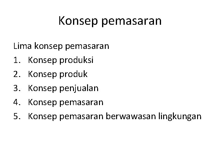 Konsep pemasaran Lima konsep pemasaran 1. Konsep produksi 2. Konsep produk 3. Konsep penjualan Konsep pemasaran Lima konsep pemasaran 1. Konsep produksi 2. Konsep produk 3. Konsep penjualan