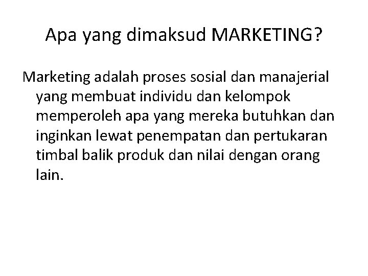 Apa yang dimaksud MARKETING? Marketing adalah proses sosial dan manajerial yang membuat individu dan