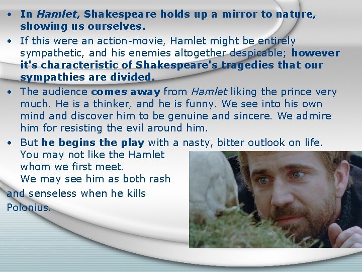  • In Hamlet, Shakespeare holds up a mirror to nature, showing us ourselves.