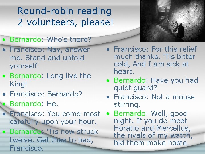 Round-robin reading 2 volunteers, please! • Bernardo: Who's there? • Francisco: Nay, answer me.