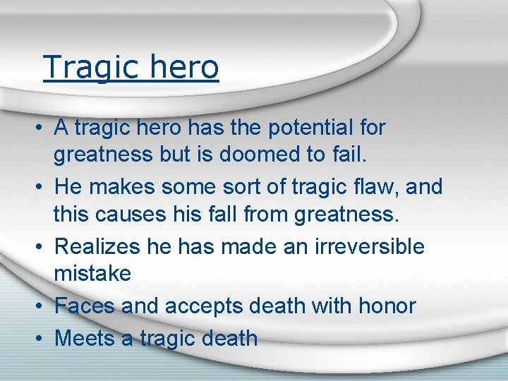 Tragic hero • A tragic hero has the potential for greatness but is doomed