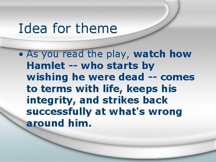 Idea for theme • As you read the play, watch how Hamlet -- who