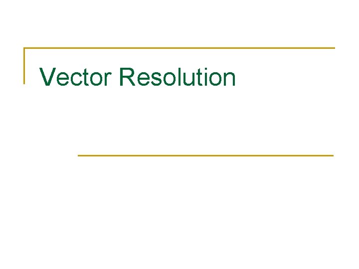 Vector Resolution What do you do if you
