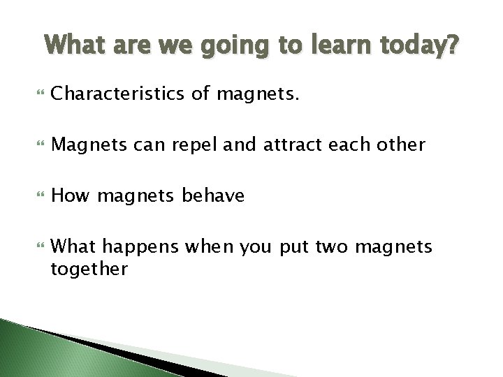 What are we going to learn today? Characteristics of magnets. Magnets can repel and