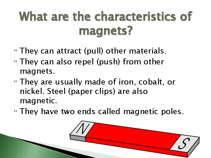 What are the characteristics of magnets? They can attract (pull) other materials. They can