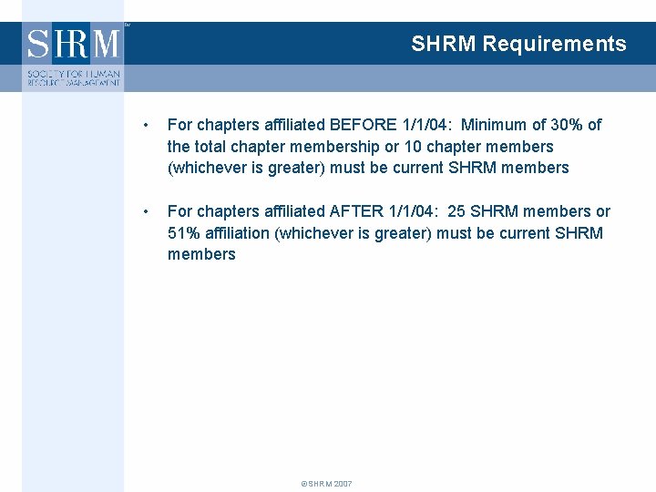 SHRM Requirements • For chapters affiliated BEFORE 1/1/04: Minimum of 30% of the total