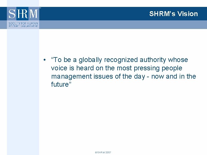 SHRM’s Vision • “To be a globally recognized authority whose voice is heard on