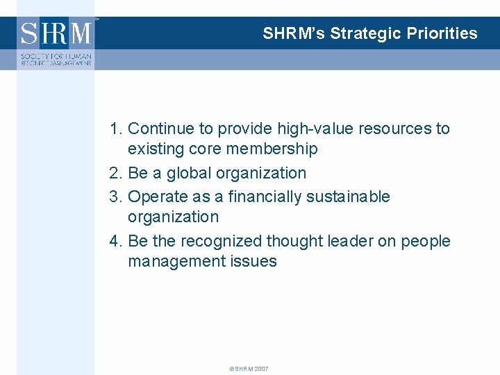 SHRM’s Strategic Priorities 1. Continue to provide high-value resources to existing core membership 2.