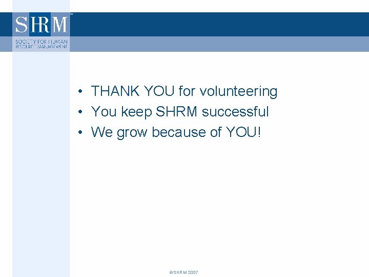  • THANK YOU for volunteering • You keep SHRM successful • We grow