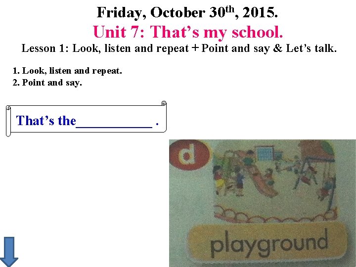 Friday, October 30 th, 2015. Unit 7: That’s my school. Lesson 1: Look, listen Friday, October 30 th, 2015. Unit 7: That’s my school. Lesson 1: Look, listen